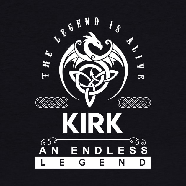 Kirk Name T Shirt - The Legend Is Alive - Kirk An Endless Legend Dragon Gift Item by riogarwinorganiza